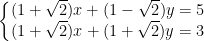 \dpi{100} \left\{\begin{matrix} (1+\sqrt{2})x+(1-\sqrt{2})y=5 & \\ (1+\sqrt{2})x+(1+\sqrt{2})y=3 & \end{matrix}\right.